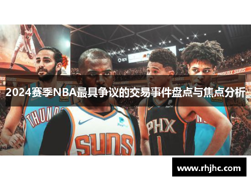 2024赛季NBA最具争议的交易事件盘点与焦点分析