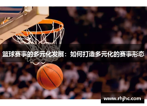 篮球赛事的多元化发展：如何打造多元化的赛事形态